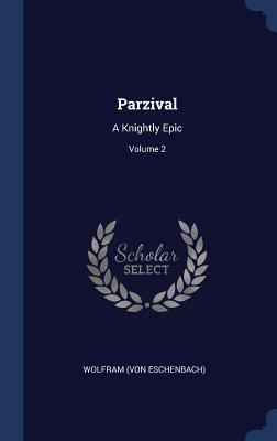 Parzival: A Knightly Epic; Volume 2