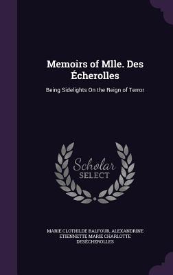 Memoirs of Mlle. Des Echerolles: Being Sidelights on the Reign of Terror