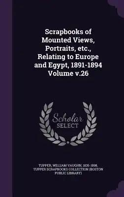 Scrapbooks of Mounted Views, Portraits, etc., Relating to Europe and Egypt, 1891-1894 Volume v.26