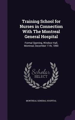 Training School for Nurses in Connection with the Montreal General Hospital: Formal Opening, Windsor Hall, Montreal, December 11th, 1890