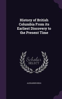 History of British Columbia from Its Earliest Discovery to the Present Time