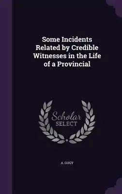 Some Incidents Related by Credible Witnesses in the Life of a Provincial