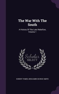 The War With The South: A History Of The Late Rebellion, Volume 1