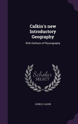 Calkin's New Introductory Geography: With Outlines of Physiography