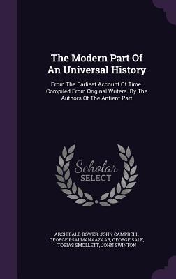 The Modern Part of an Universal History: From the Earliest Account of Time. Compiled from Original Writers. by the Authors of the Antient Part