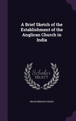A Brief Sketch of the Establishment of the Anglican Church in India
