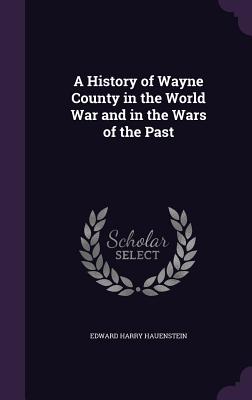 A History of Wayne County in the World War and in the Wars of the Past