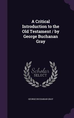 A Critical Introduction to the Old Testament / By George Buchanan Gray