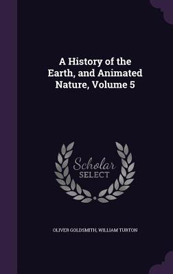 A History of the Earth, and Animated Nature, Volume 5