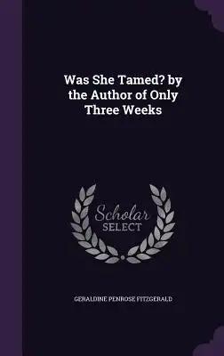 Was She Tamed? by the Author of Only Three Weeks