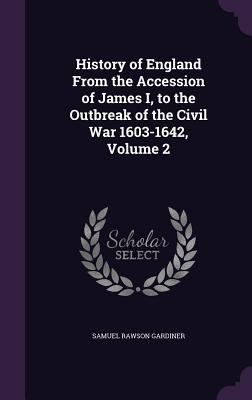History of England from the Accession of James I, to the Outbreak of the Civil War 1603-1642, Volume 2