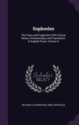 Sophocles: The Plays and Fragments With Critical Notes, Commentaary, and Translation in English Prose, Volume 4