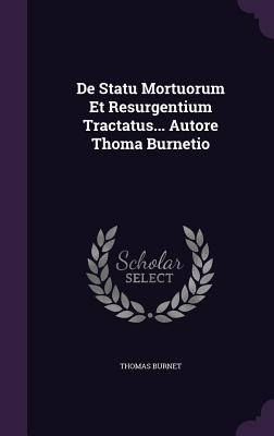 de Statu Mortuorum Et Resurgentium Tractatus... Autore Thoma Burnetio
