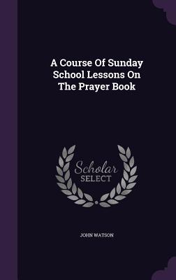 A Course of Sunday School Lessons on the Prayer Book