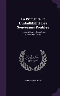 La Primauté Et L'infaillibilité Des Souverains Pontifes: Leçons D'histoire Données a L'université Laval