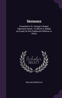 Sermons: Preached in St. George's Chapel, Albemarle Street; To Which Is Added, an Essay on the Prophecies Relative to Christ