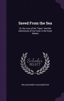 Saved from the Sea: Or, the Loss of the Viper, and the Adventures of Her Crew in the Great Sahara