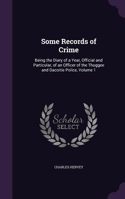 Some Records of Crime: Being the Diary of a Year, Official and Particular, of an Officer of the Thuggee and Dacoitie Police, Volume 1