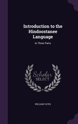 Introduction to the Hindoostanee Language: In Three Parts