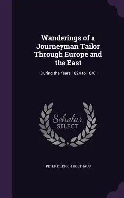 Wanderings of a Journeyman Tailor Through Europe and the East: During the Years 1824 to 1840