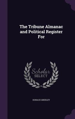 The Tribune Almanac and Political Register for