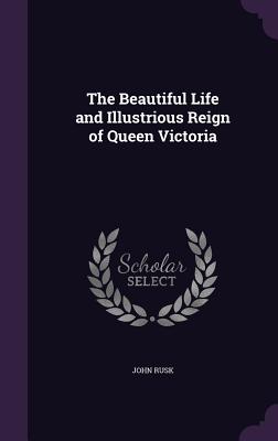 The Beautiful Life and Illustrious Reign of Queen Victoria