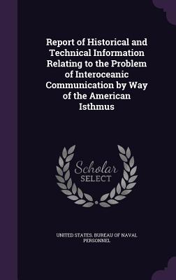 Report of Historical and Technical Information Relating to the Problem of Interoceanic Communication by Way of the American Isthmus