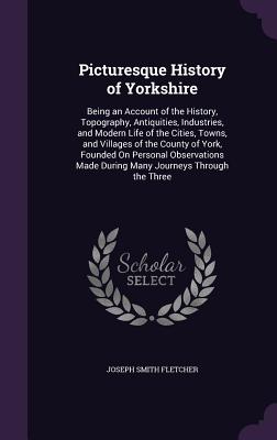 Picturesque History of Yorkshire: Being an Account of the History, Topography, Antiquities, Industries, and Modern Life of the Cities, Towns, and Vill