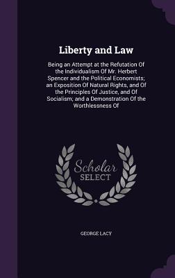 Liberty and Law: Being an Attempt at the Refutation of the Individualism of Mr. Herbert Spencer and the Political Economists; An Exposi