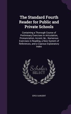 The Standard Fourth Reader for Public and Private Schools: Containing a Thorough Course of Preliminary Exercises in Articulation, Pronunciation, Accen