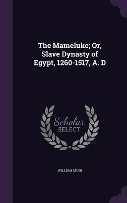 The Mameluke; Or, Slave Dynasty of Egypt, 1260-1517, A. D