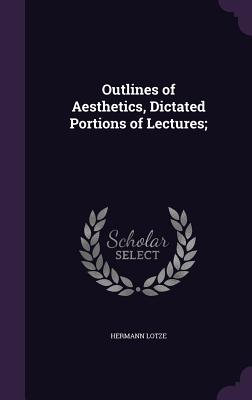 Outlines of Aesthetics, Dictated Portions of Lectures;