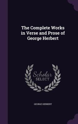The Complete Works in Verse and Prose of George Herbert