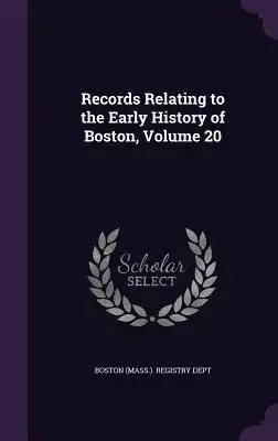 Records Relating to the Early History of Boston, Volume 20