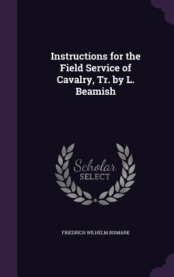 Instructions for the Field Service of Cavalry, Tr. by L. Beamish