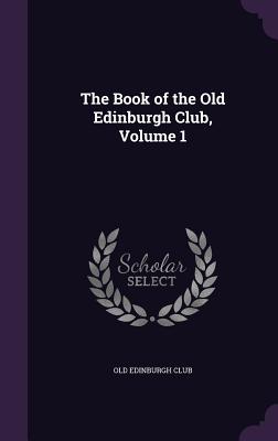 The Book of the Old Edinburgh Club, Volume 1