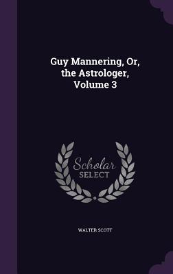 Guy Mannering, Or, the Astrologer, Volume 3
