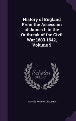 History of England from the Accession of James I. to the Outbreak of the Civil War 1603-1642, Volume 5