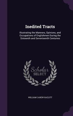 Inedited Tracts: Illustrating the Manners, Opinions, and Occupations of Englishmen During the Sixteenth and Seventeenth Centuries