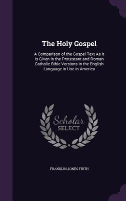 The Holy Gospel: A Comparison of the Gospel Text As It Is Given in the Protestant and Roman Catholic Bible Versions in the English Lang