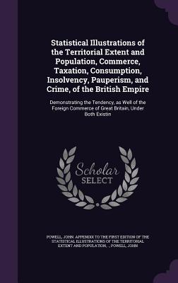 Statistical Illustrations of the Territorial Extent and Population, Commerce, Taxation, Consumption, Insolvency, Pauperism, and Crime, of the British