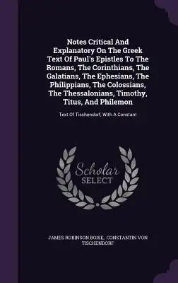 Notes Critical and Explanatory on the Greek Text of Paul's Epistles to the Romans, the Corinthians, the Galatians, the Ephesians, the Philippians, the