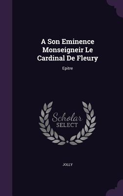 A Son Eminence Monseigneir Le Cardinal de Fleury: Epitre