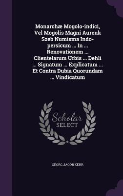 Monarchae Mogolo-Indici, Vel Mogolis Magni Aurenk Szeb Numisma Indo-Persicum ... in ... Renovationem ... Clientelarum Urbis ... Dehli ... Signatum ...