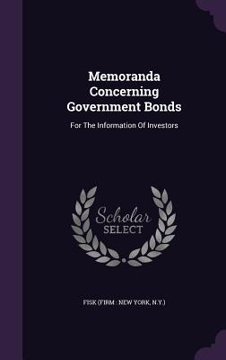 Memoranda Concerning Government Bonds: For the Information of Investors