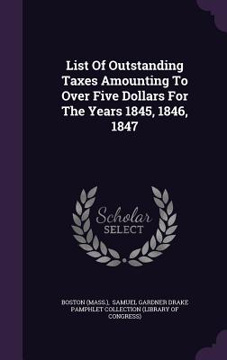 List of Outstanding Taxes Amounting to Over Five Dollars for the Years 1845, 1846, 1847