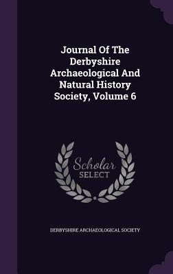 Journal of the Derbyshire Archaeological and Natural History Society, Volume 6