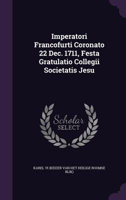 Imperatori Francofurti Coronato 22 Dec. 1711, Festa Gratulatio Collegii Societatis Jesu
