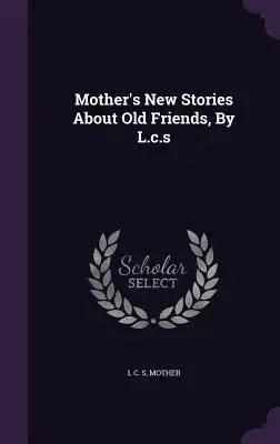Mother's New Stories About Old Friends, By L.c.s