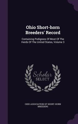 Ohio Short-Horn Breeders' Record: Containing Pedigrees of Most of the Herds of the United States, Volume 3